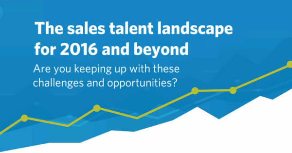 The sales talent landscape for 2016 and beyond - are you keeping up?