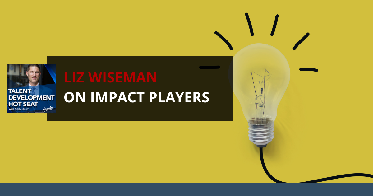 Liz Wiseman On Impact Players