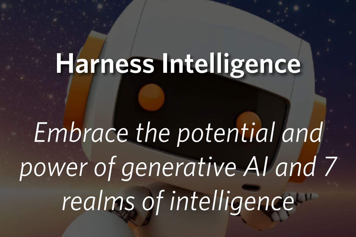 Harness Intelligence - Harness the full intelligence of leaders, teams, and technologies.