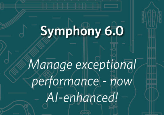 Manage exceptional performance with Symphony 6.0 - refreshed, updated, and now AI-enhanced!